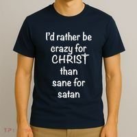 I’d Rather Be Crazy For Christ Than Sane For Satan T-Shirt thumb 3