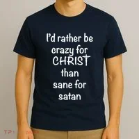 I’d Rather Be Crazy For Christ Than Sane For Satan T-Shirt thumb 3