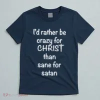 I’d Rather Be Crazy For Christ Than Sane For Satan T-Shirt thumb 5