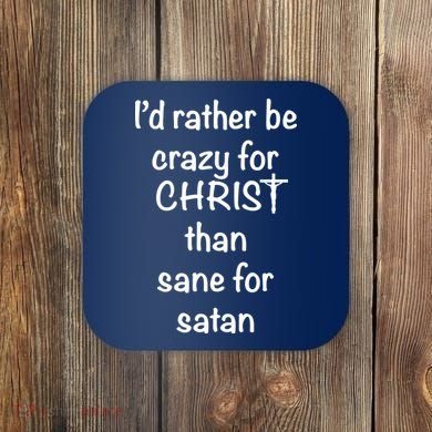 I’d Rather Be Crazy For Christ Than Sane For Satan Coaster