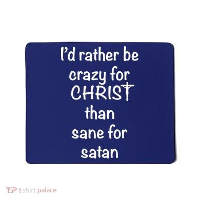 I’d Rather Be Crazy For Christ Than Sane For Satan Mousepad