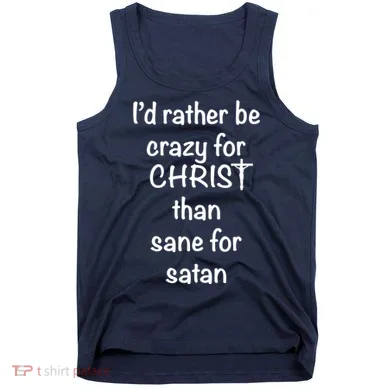 I’d Rather Be Crazy For Christ Than Sane For Satan Tank Top