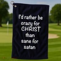 I’d Rather Be Crazy For Christ Than Sane For Satan Golf Towel thumb 1