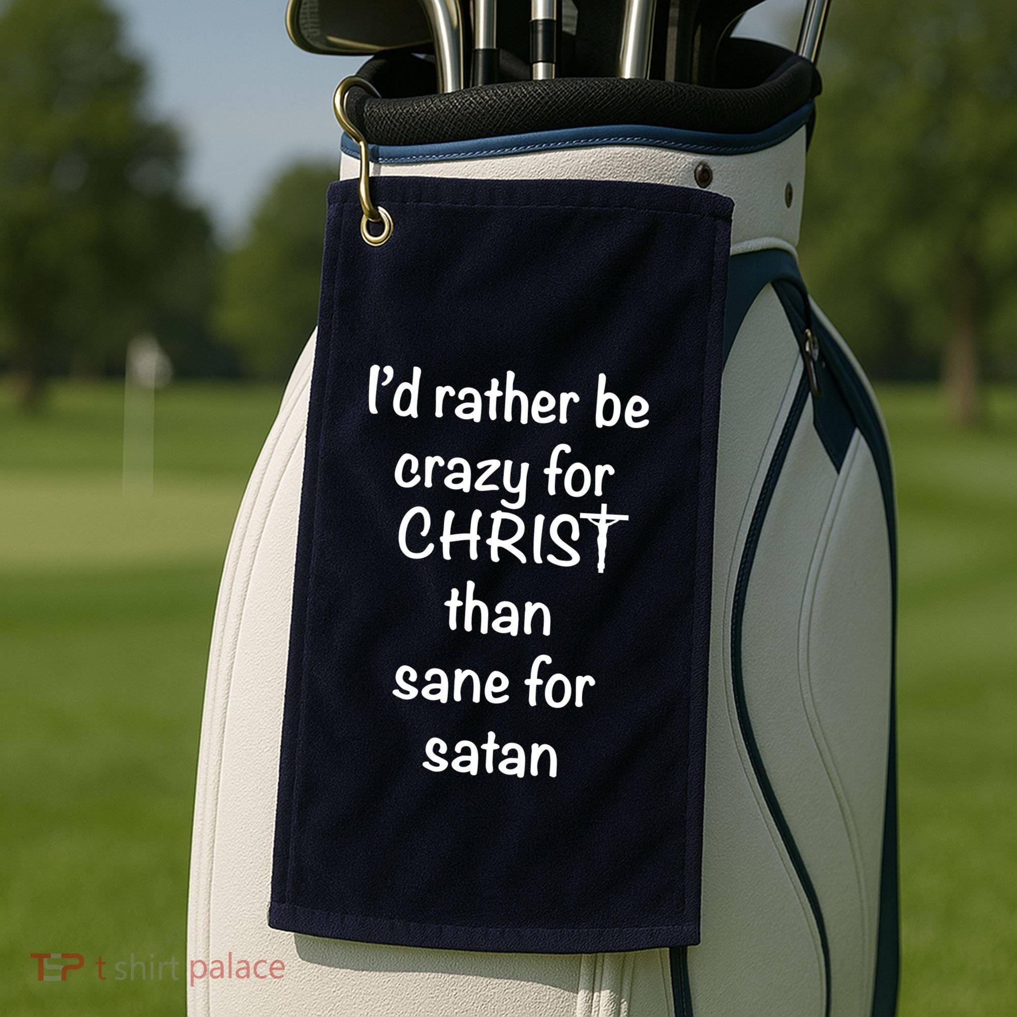 I’d Rather Be Crazy For Christ Than Sane For Satan Golf Towel