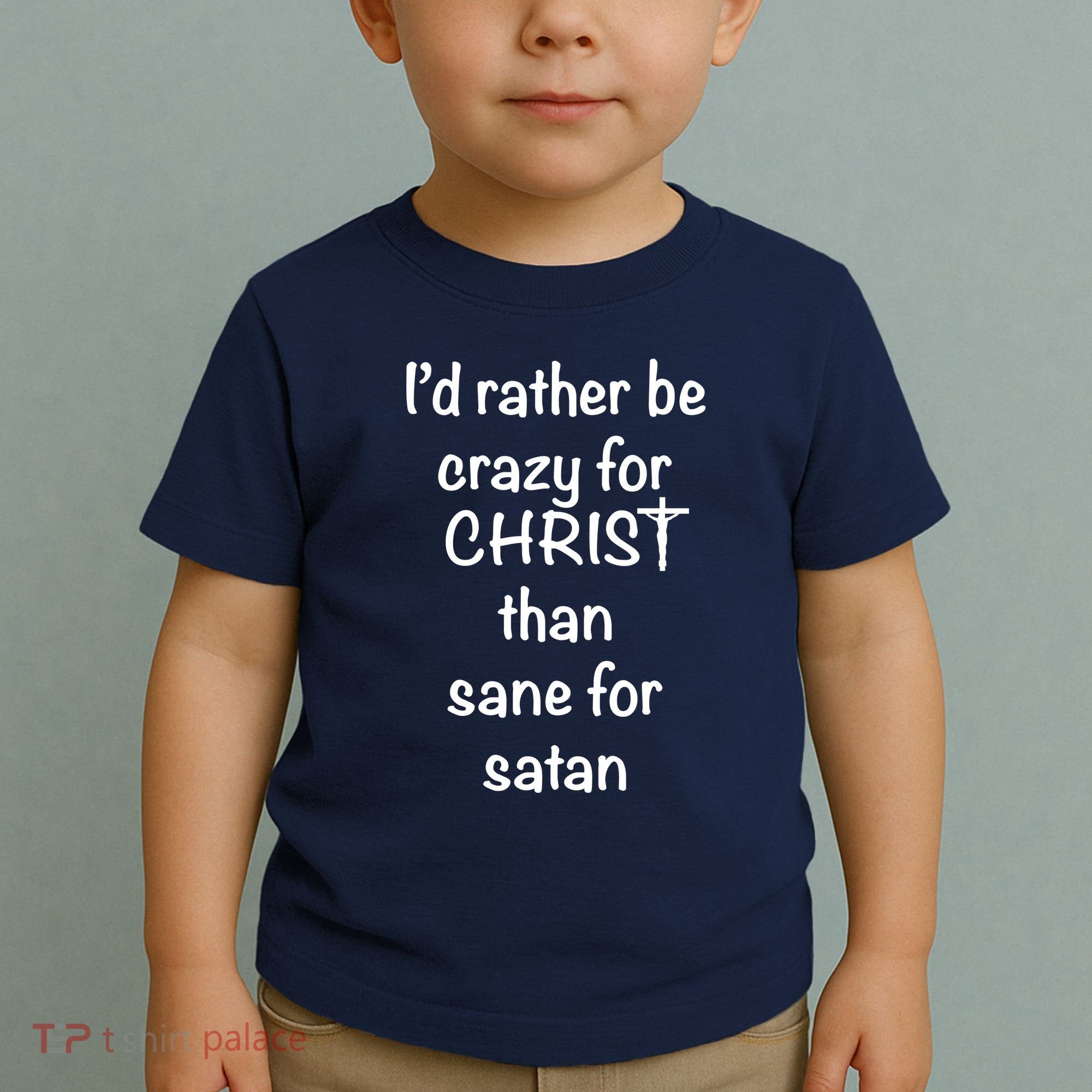 I’d Rather Be Crazy For Christ Than Sane For Satan Toddler T-Shirt