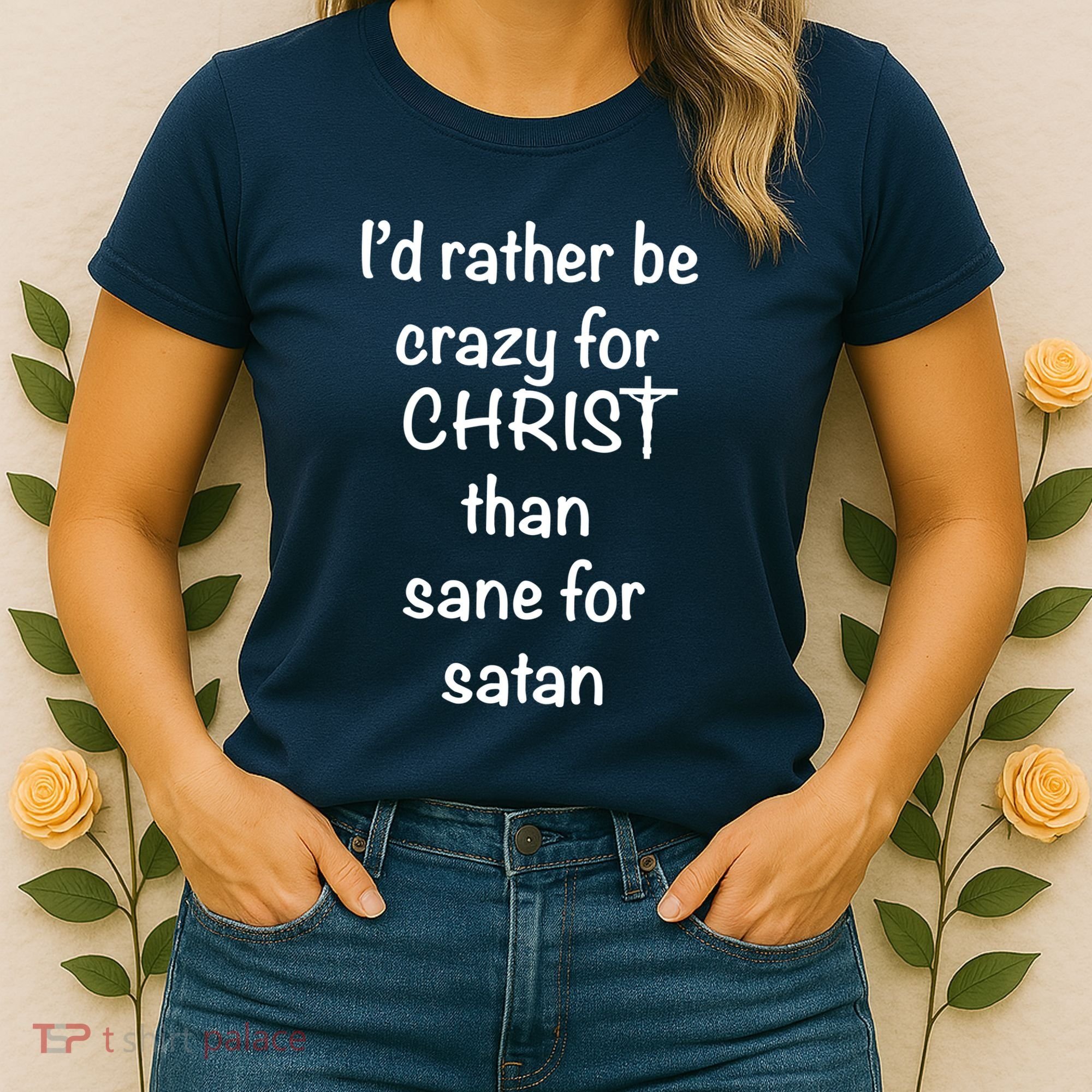 I’d Rather Be Crazy For Christ Than Sane For Satan Women's T-Shirt