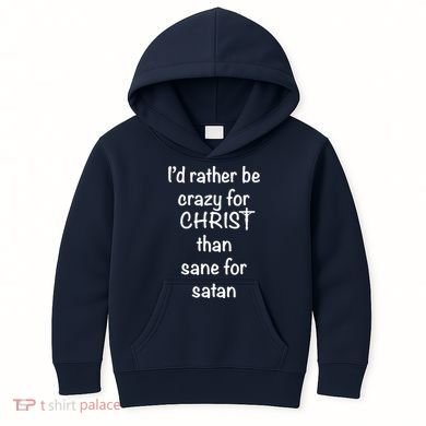 I’d Rather Be Crazy For Christ Than Sane For Satan Kids Hoodie