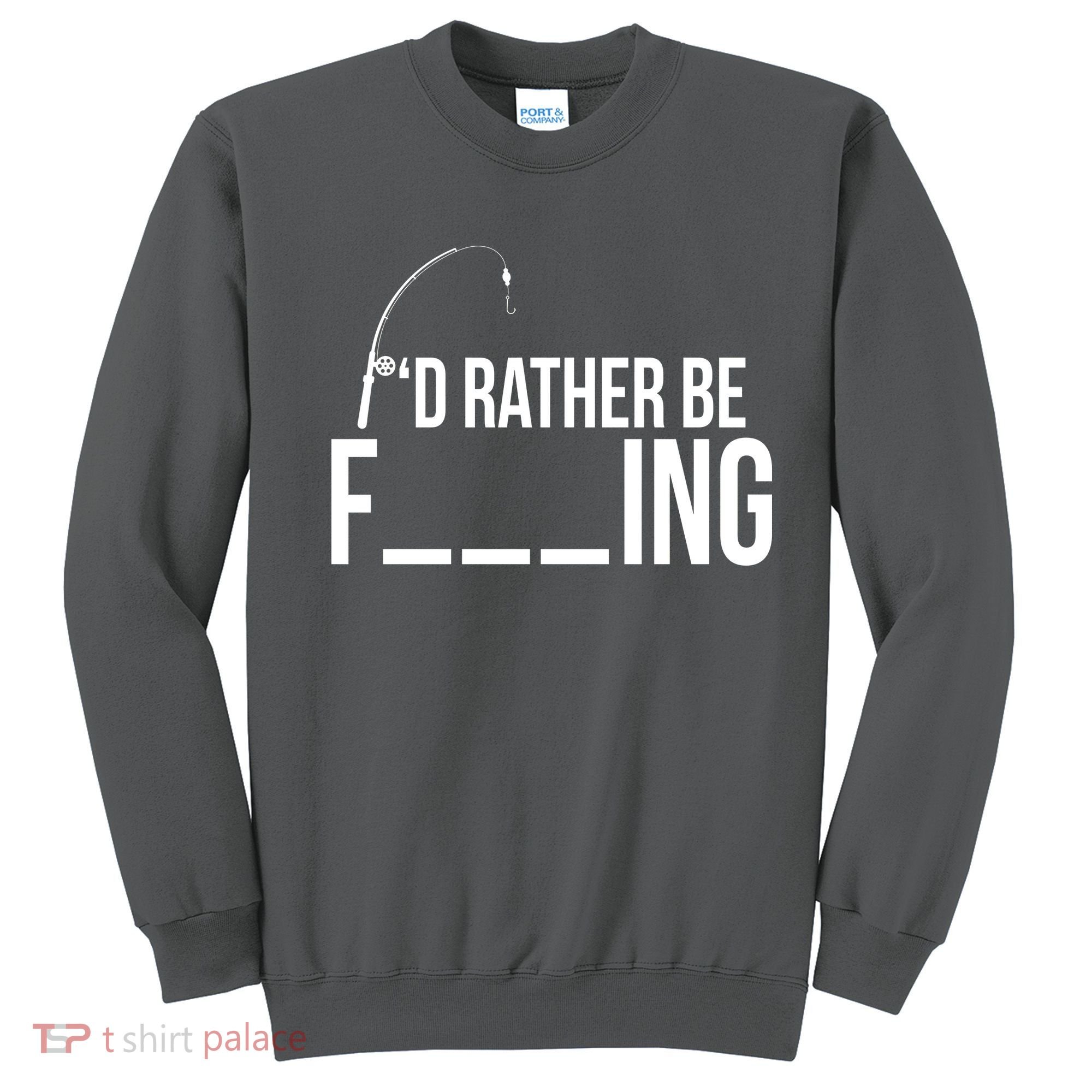 I'd Rather Be Fishing Funny Fisherman Sweatshirt