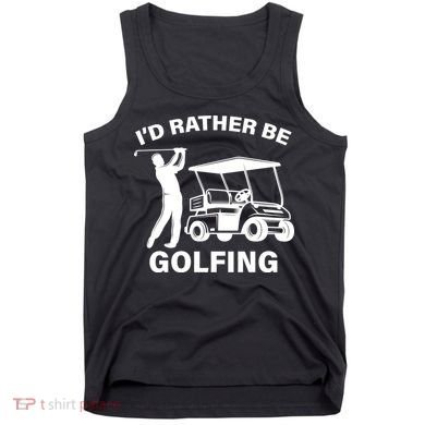 I'd Rather Be Golfing Tank Top