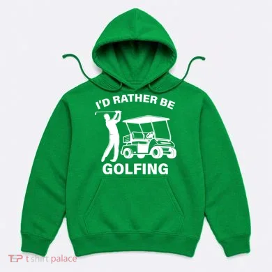 I'd Rather Be Golfing Hoodie