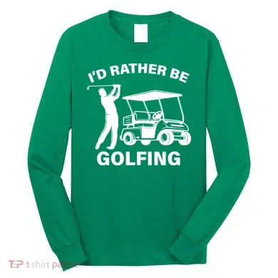 I'd Rather Be Golfing Long Sleeve Shirt