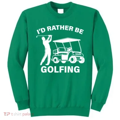 I'd Rather Be Golfing Sweatshirt