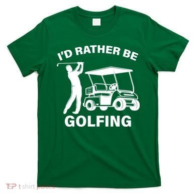 I'd Rather Be Golfing T-Shirt