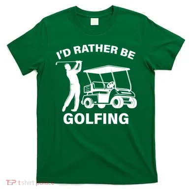 I'd Rather Be Golfing T-Shirt