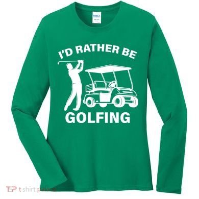 I'd Rather Be Golfing Women's Long Sleeve Shirt