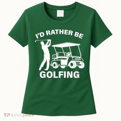 I'd Rather Be Golfing Women's T-Shirt