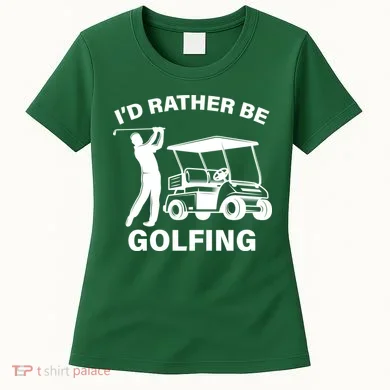 I'd Rather Be Golfing Women's T-Shirt