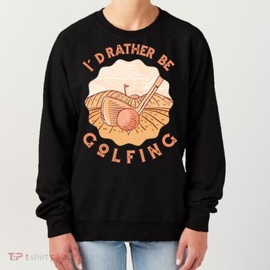 I'd Rather Be Golfing Funny Golf Hobby Women's Sweatshirt