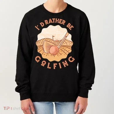 I'd Rather Be Golfing Funny Golf Hobby Women's Sweatshirt