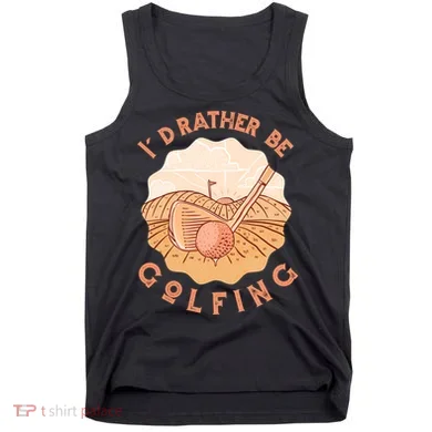 I'd Rather Be Golfing Funny Golf Hobby Tank Top