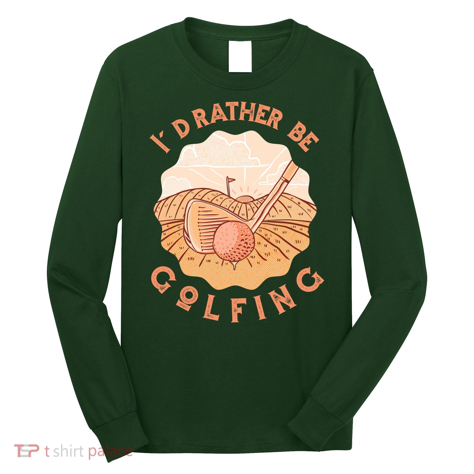 I'd Rather Be Golfing Funny Golf Hobby Long Sleeve Shirt