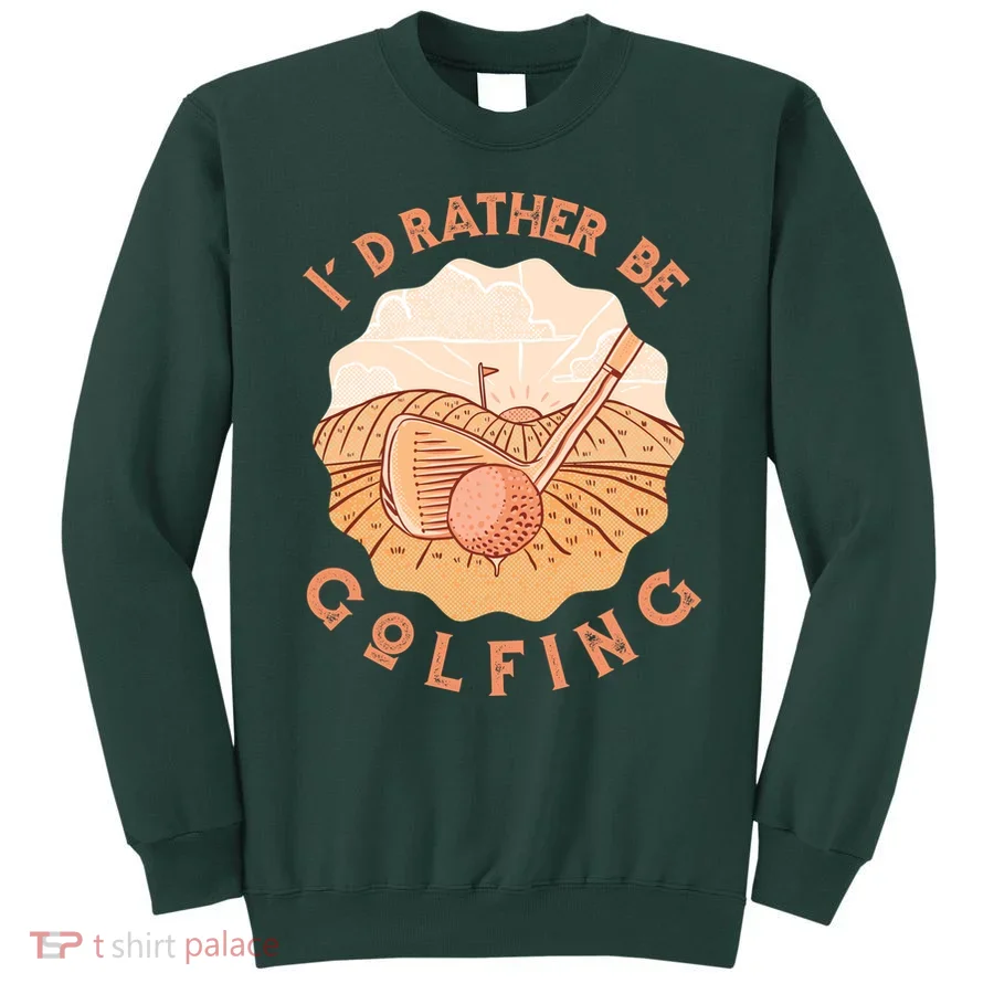 I'd Rather Be Golfing Funny Golf Hobby Sweatshirt