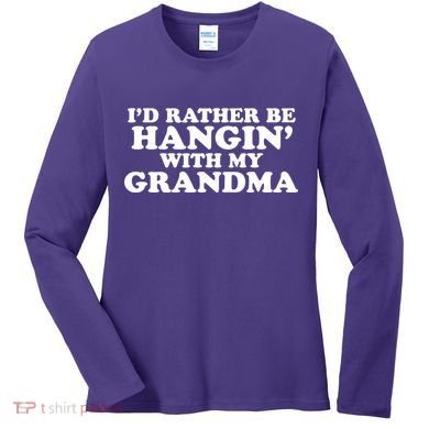 I'd Rather Be Hangin' With My Grandma Women's Long Sleeve Shirt