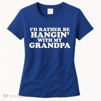 I'd Rather Be Hangin' With My Grandpa Women's T-Shirt