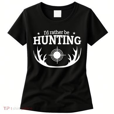 I'd Rather Be Hunting Women's T-Shirt