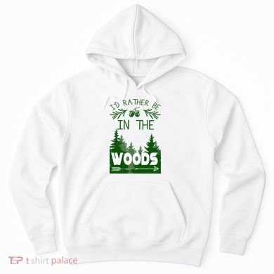 I'd Rather Be In The Woods Funny Hiking Hoodie
