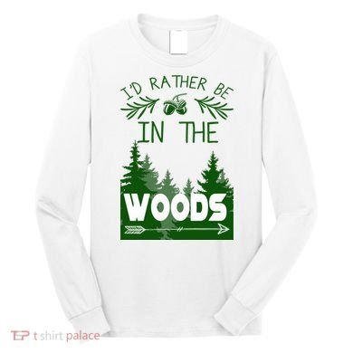 I'd Rather Be In The Woods Funny Hiking Long Sleeve Shirt