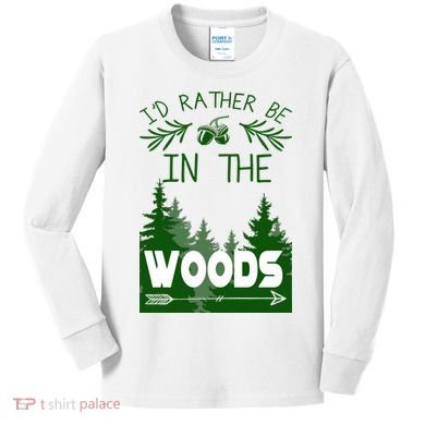 I'd Rather Be In The Woods Funny Hiking Kids Long Sleeve Shirt