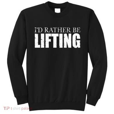 I'd Rather Be Lifting Funny Workout Gym Sweatshirt