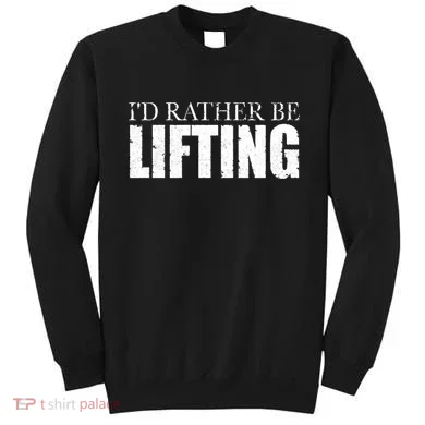 I'd Rather Be Lifting Funny Workout Gym Sweatshirt