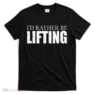 I'd Rather Be Lifting Funny Workout Gym T-Shirt