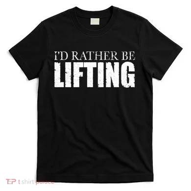 I'd Rather Be Lifting Funny Workout Gym T-Shirt