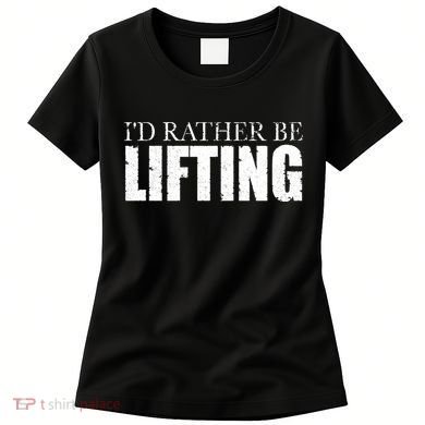 I'd Rather Be Lifting Funny Workout Gym Women's T-Shirt