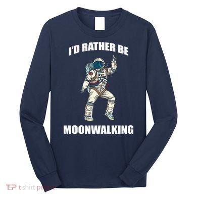 I'd Rather Be Moonwalking  Long Sleeve Shirt