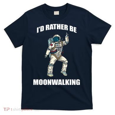 I'd Rather Be Moonwalking  T-Shirt