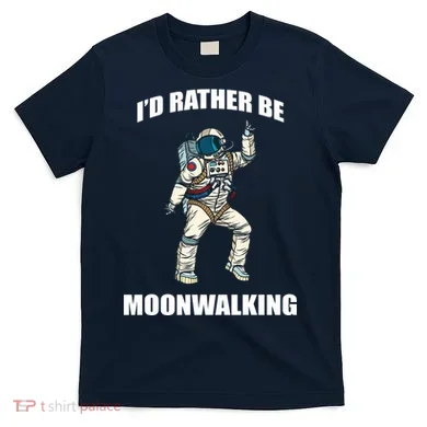 I'd Rather Be Moonwalking  T-Shirt