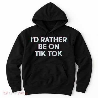 I'd Rather Be On Tik Tok Hoodie