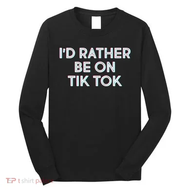 I'd Rather Be On Tik Tok Long Sleeve Shirt