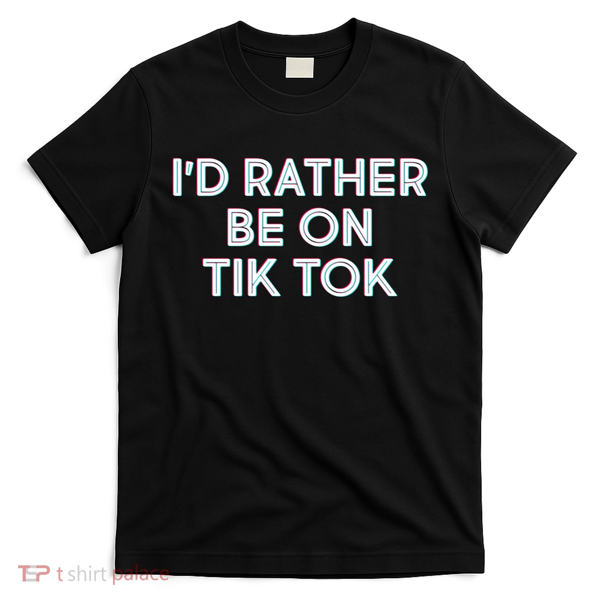 I'd Rather Be On Tik Tok T-Shirt