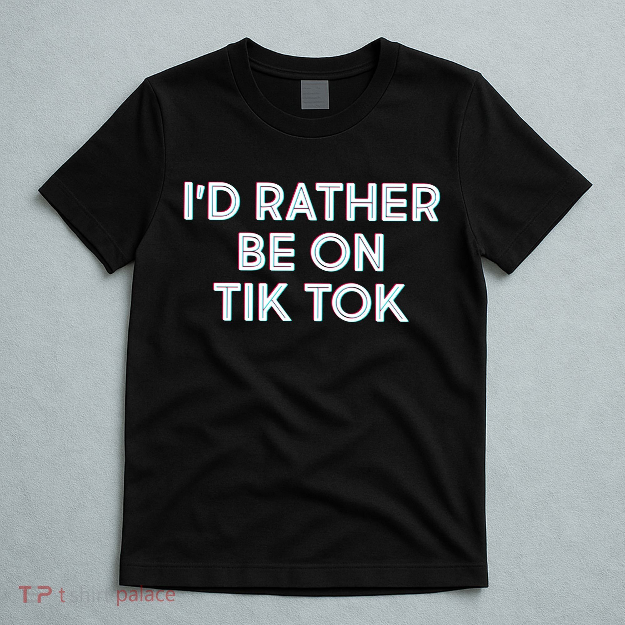 I'd Rather Be On Tik Tok T-Shirt