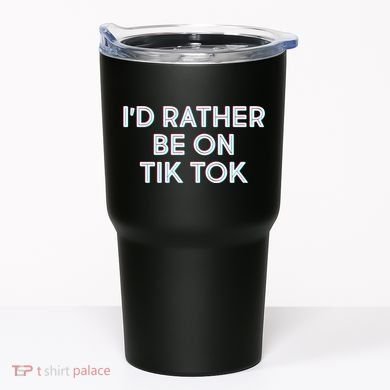 I'd Rather Be On Tik Tok Tumbler