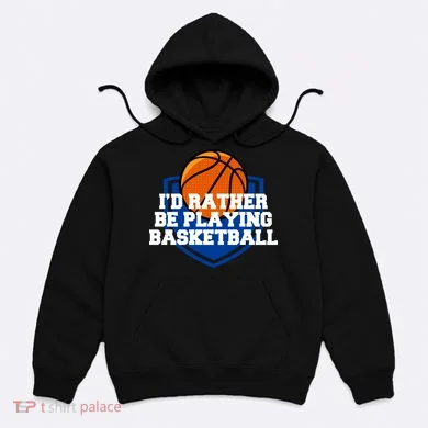 I'd Rather Be Playing Basketball Hoodie