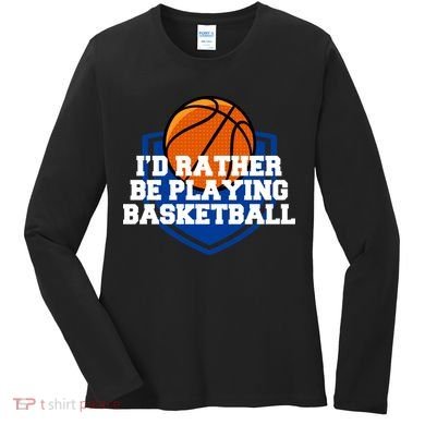 I'd Rather Be Playing Basketball Women's Long Sleeve Shirt