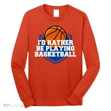 I'd Rather Be Playing Basketball Long Sleeve Shirt