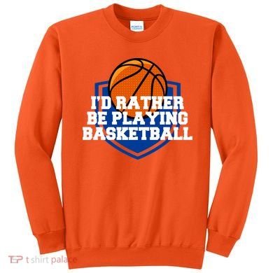 I'd Rather Be Playing Basketball Sweatshirt