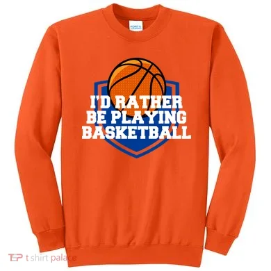 I'd Rather Be Playing Basketball Sweatshirt